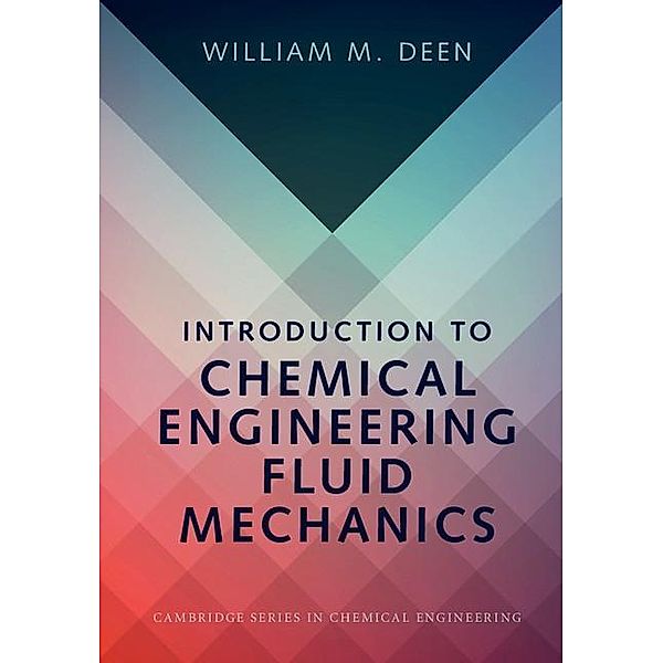 Introduction to Chemical Engineering Fluid Mechanics / Cambridge Series in Chemical Engineering, William M. Deen