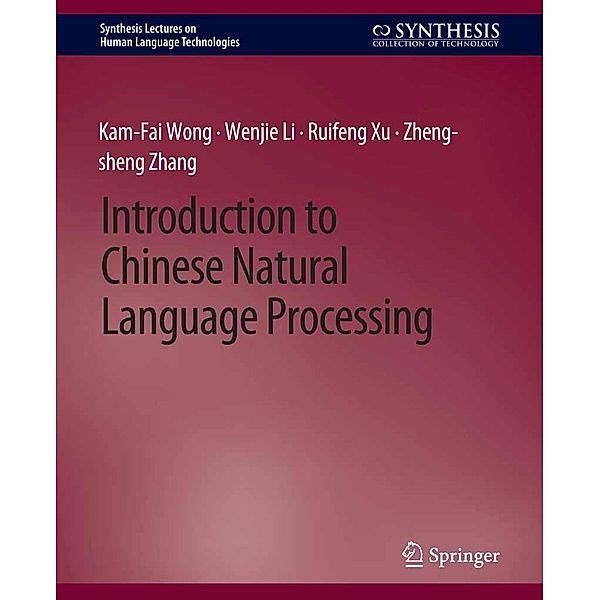 Introduction to Chinese Natural Language Processing / Synthesis Lectures on Human Language Technologies, Kam-Fai Wong, Wenjie Li, Ruifeng Xu, Zheng-Sheng Zhang