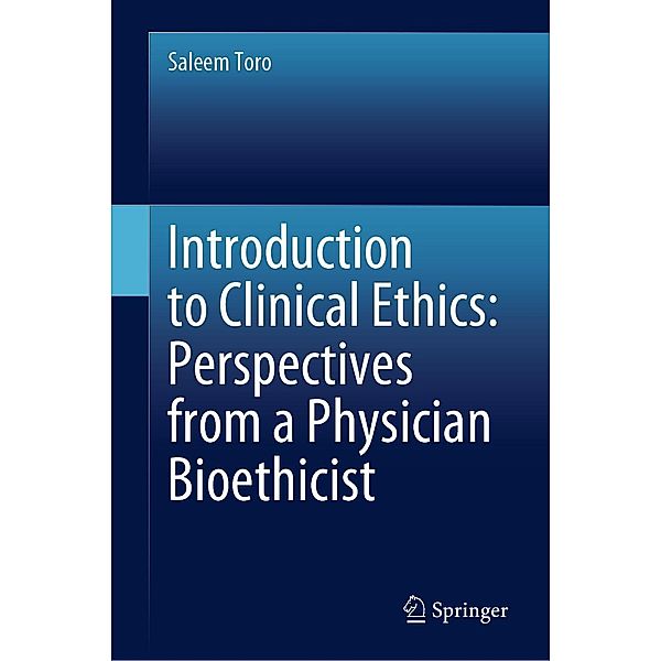 Introduction to Clinical Ethics: Perspectives from a Physician Bioethicist, Saleem Toro