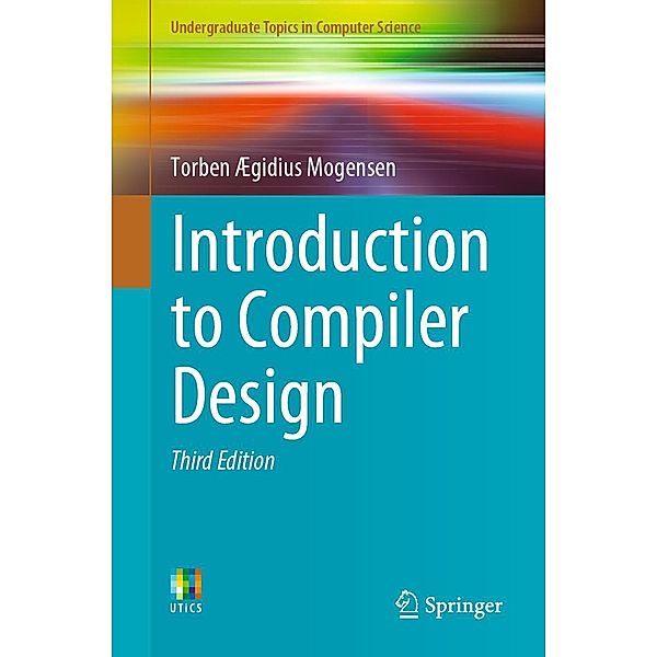 Introduction to Compiler Design / Undergraduate Topics in Computer Science, Torben Ægidius Mogensen