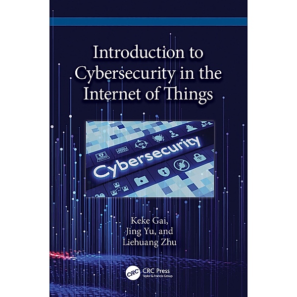 Introduction to Cybersecurity in the Internet of Things, Keke Gai, Jing Yu, Liehuang Zhu