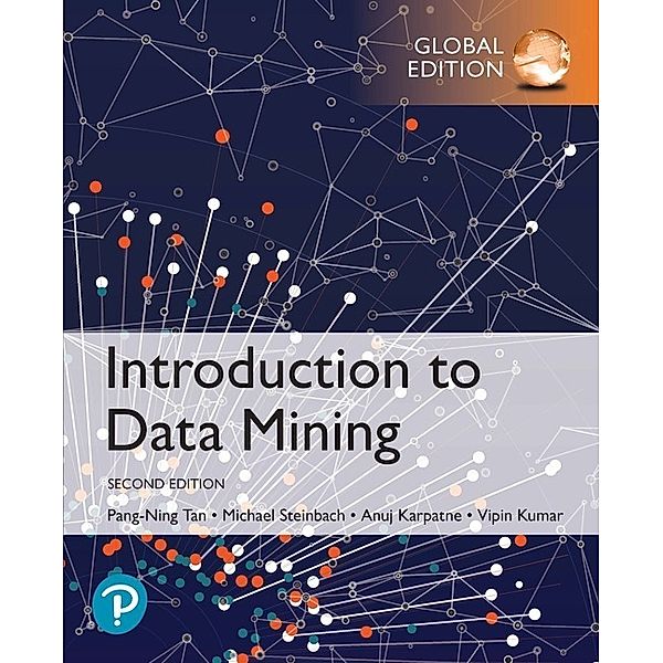 Introduction to Data Mining: Global Edition, Pang-Ning Tan, Michael Steinbach, Vipin Kumar, Anuj Karpatne