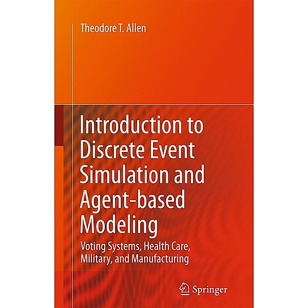 Introduction to Discrete Event Simulation and Agent-based Modeling, Theodore T. Allen