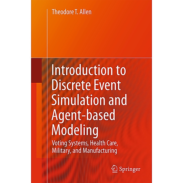 Introduction to Discrete Event Simulation and Agent-based Modeling, Theodore T. Allen