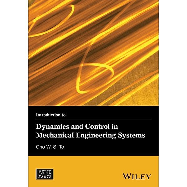 Introduction to Dynamics and Control in Mechanical Engineering Systems / Wiley-ASME Press Series, Cho W. S. To