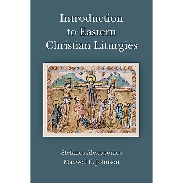 Introduction to Eastern Christian Liturgies, Maxwell E. Johnson, Stefanos Alexopoulos