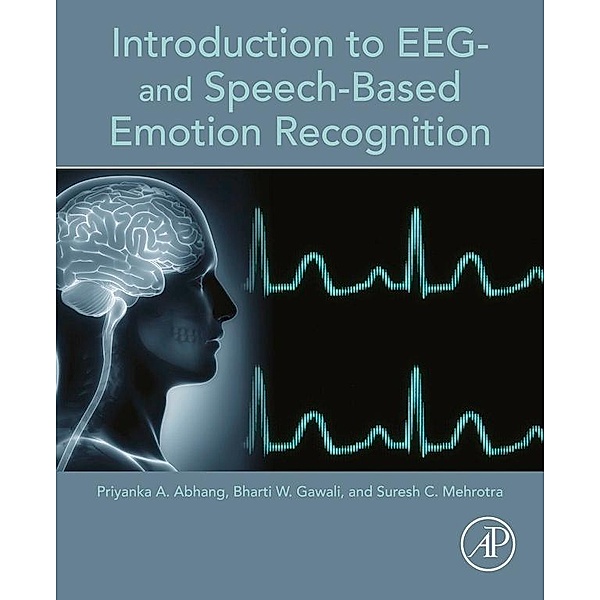 Introduction to EEG- and Speech-Based Emotion Recognition, Priyanka A. Abhang, Bharti W. Gawali, Suresh C. Mehrotra
