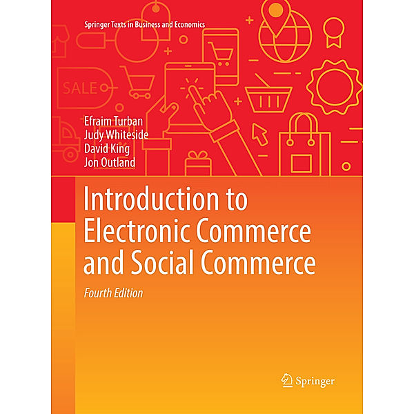 Introduction to Electronic Commerce and Social Commerce, Efraim Turban, Judy Whiteside, David King, Jon Outland