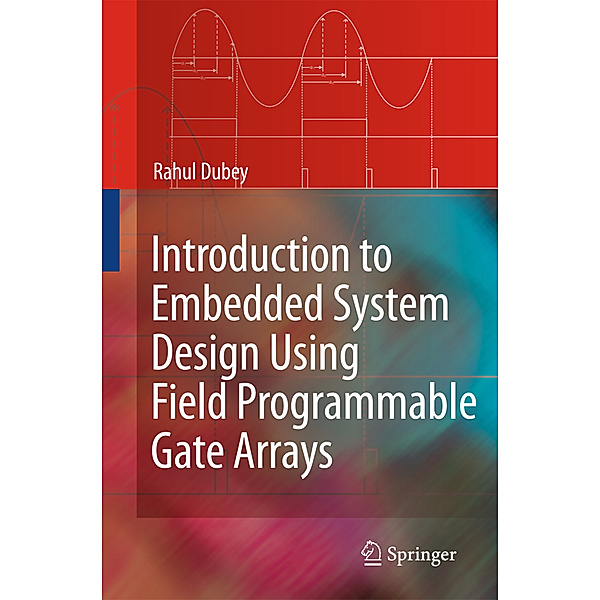 Introduction to Embedded System Design Using Field Programmable Gate Arrays, Rahul Dubey