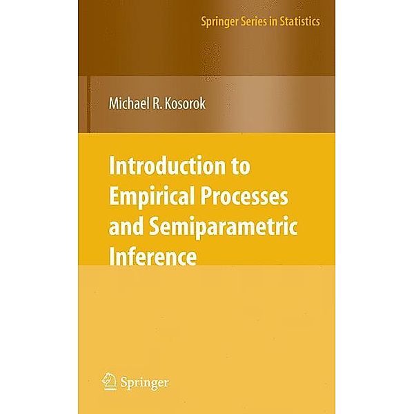 Introduction to Empirical Processes and Semiparametric Inference, Michael R. Kosorok