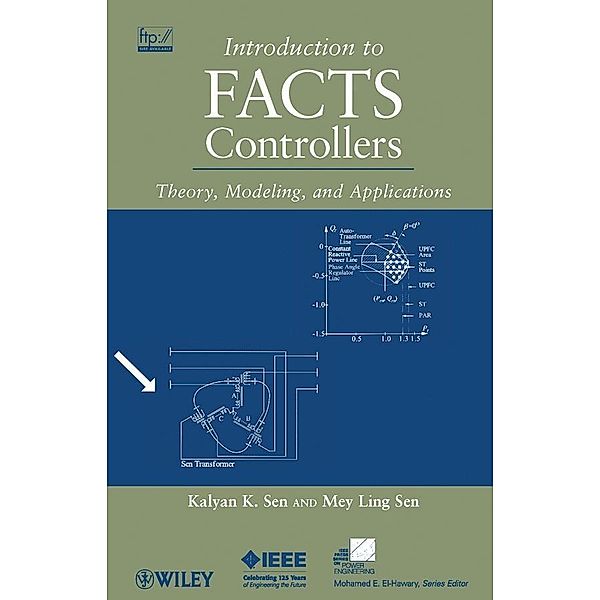 Introduction to FACTS Controllers / IEEE Series on Power Engineering, Kalyan K. Sen, Mey Ling Sen