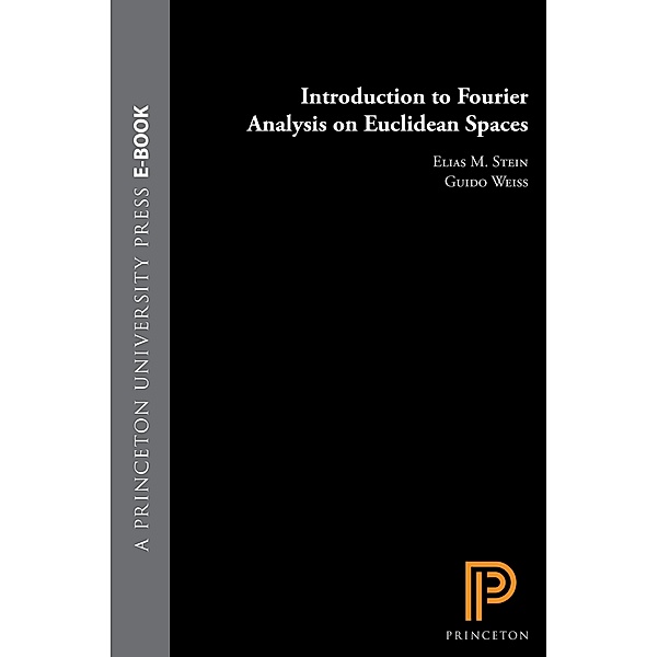 Introduction to Fourier Analysis on Euclidean Spaces (PMS-32), Volume 32 / Princeton Mathematical Series, Elias M. Stein