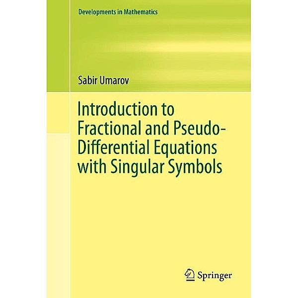 Introduction to Fractional and Pseudo-Differential Equations with Singular Symbols / Developments in Mathematics Bd.41, Sabir Umarov