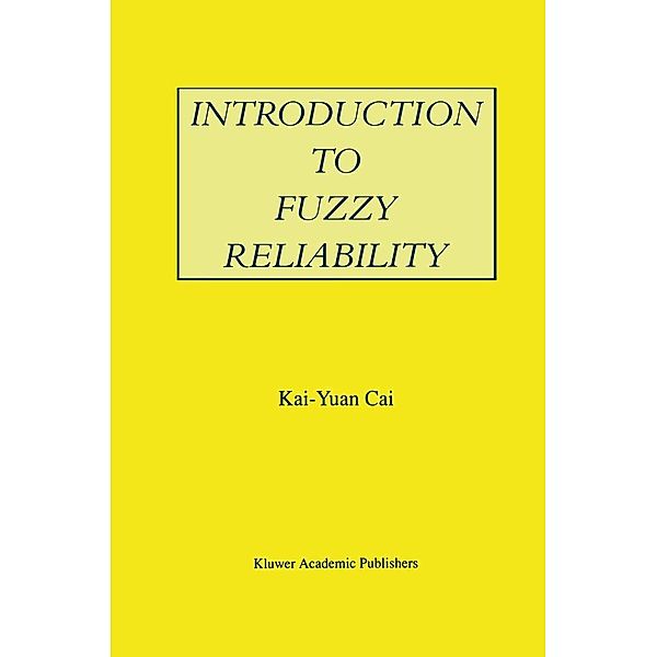Introduction to Fuzzy Reliability / The Springer International Series in Engineering and Computer Science Bd.363, Kai-Yuan Cai
