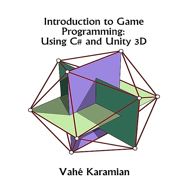Introduction to Game Programming: Using C# and Unity 3D, Vahe Karamian