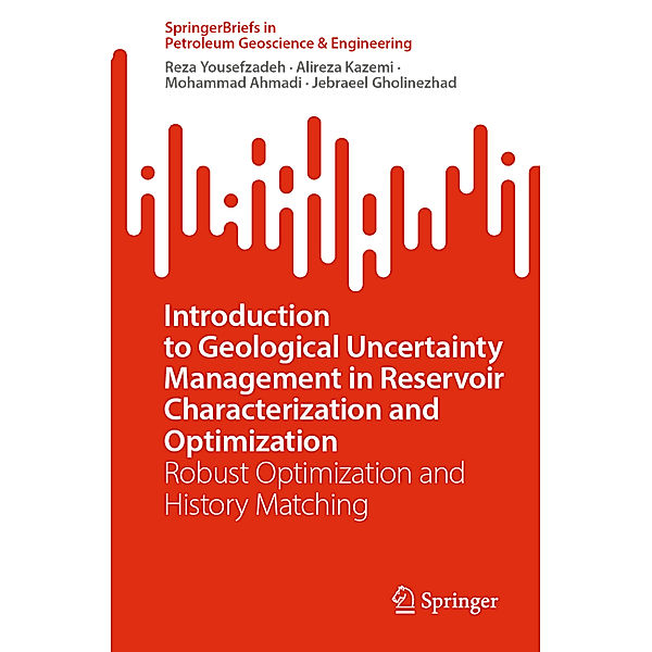 Introduction to Geological Uncertainty Management in Reservoir Characterization and Optimization, Reza Yousefzadeh, Alireza Kazemi, Mohammad Ahmadi, Jebraeel Gholinezhad