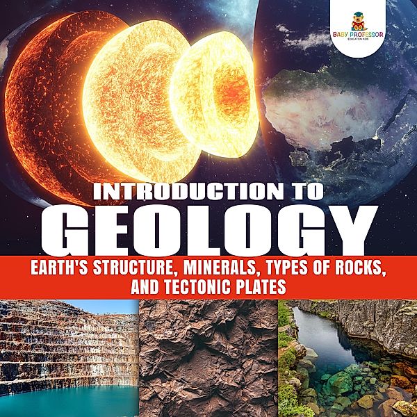 Introduction to Geology : Earth's Structure, Minerals, Types of Rocks, and Tectonic Plates | Geology Book for Kids Junior Scholars Edition | Children's Earth Sciences Books, Baby