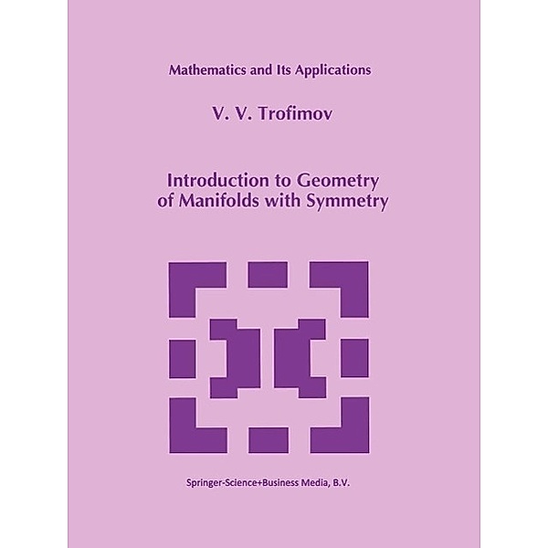 Introduction to Geometry of Manifolds with Symmetry / Mathematics and Its Applications Bd.270, V. V. Trofimov