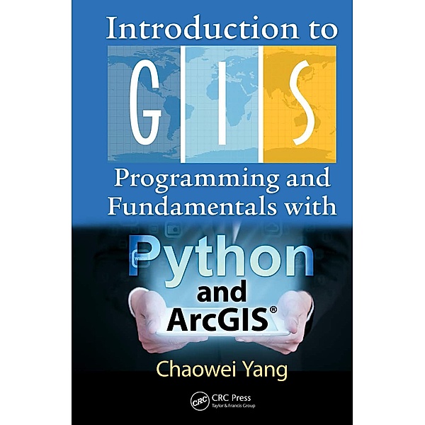 Introduction to GIS Programming and Fundamentals with Python and ArcGIS®, Chaowei Yang