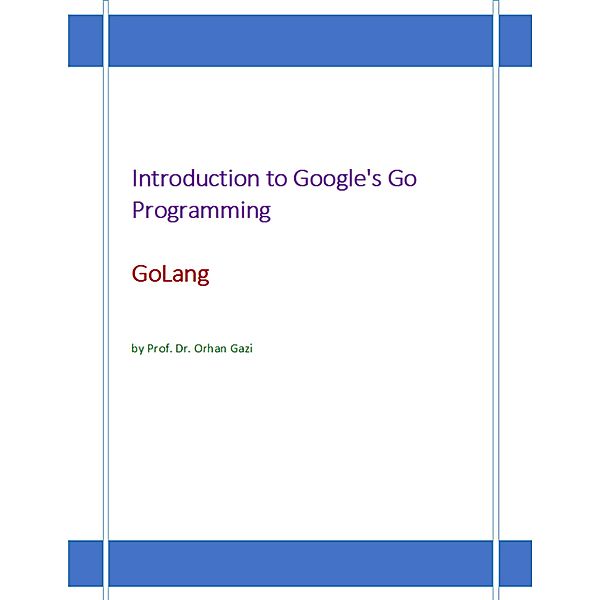 Introduction to Google's Go Programming Language: GoLang, Orhan Gazi