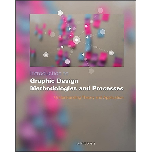 Introduction to Graphic Design Methodologies and Processes, John Bowers