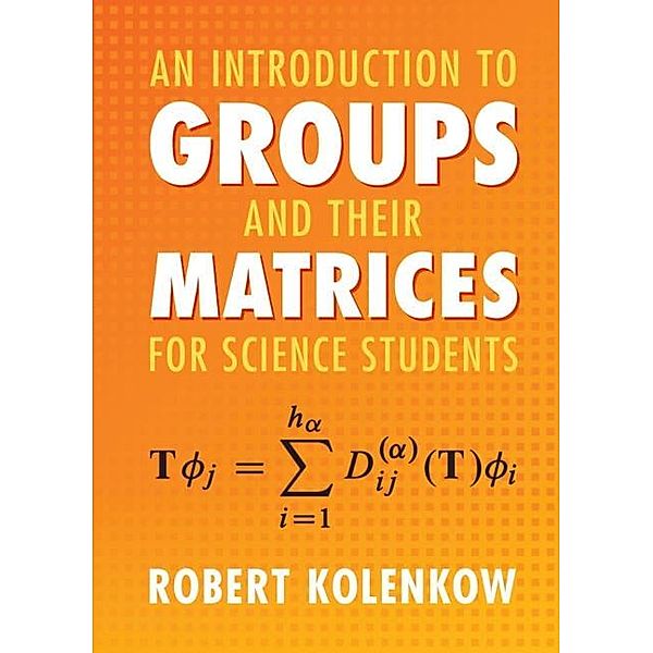 Introduction to Groups and their Matrices for Science Students, Robert Kolenkow