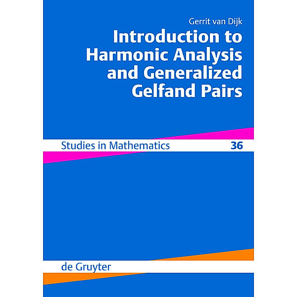 Introduction to Harmonic Analysis and Generalized Gelfand Pairs, Gerrit van Dijk