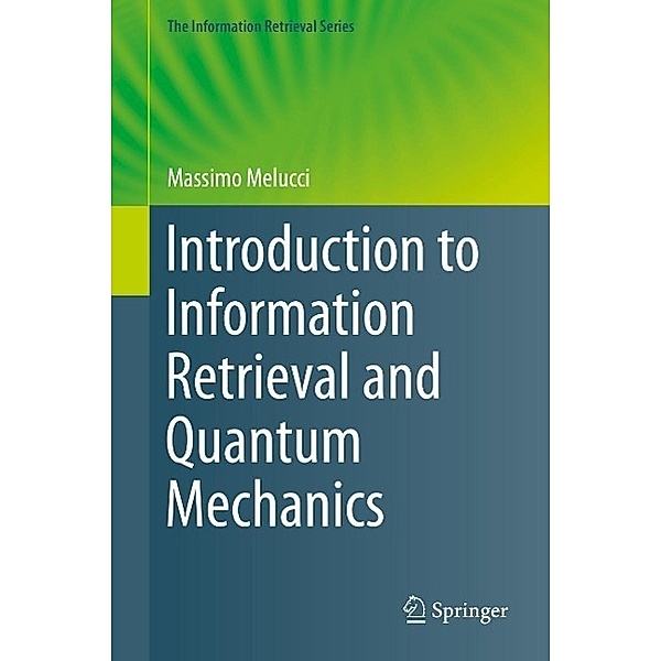 Introduction to Information Retrieval and Quantum Mechanics / The Information Retrieval Series Bd.35, Massimo Melucci