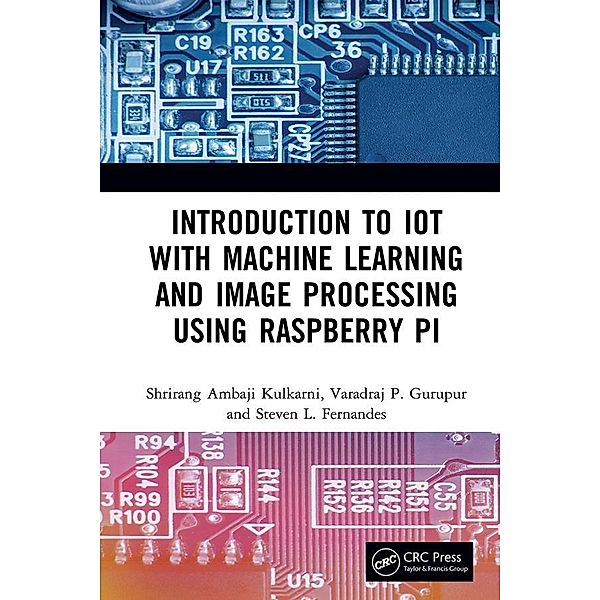 Introduction to IoT with Machine Learning and Image Processing using Raspberry Pi, Shrirang Ambaji Kulkarni, Varadraj P. Gurupur, Steven L. Fernandes
