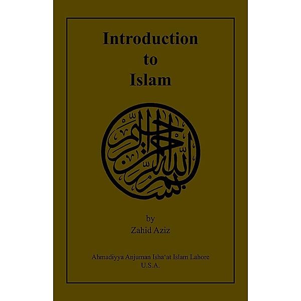 Introduction to Islam / Ahmadiyya Anjuman Ishaat Islam Lahore USA, Zahid Aziz
