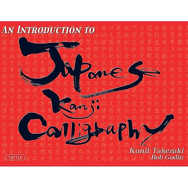 Introduction to Japanese Kanji Calligraphy, Kunii Takezaki, Bob Godin