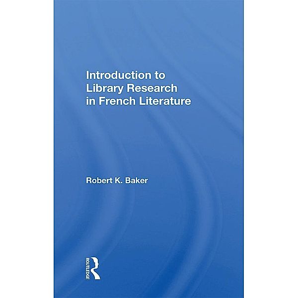 Introduction To Library Research In French Literature, Robert K. Baker