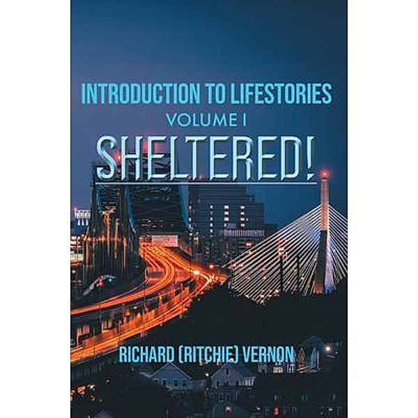 Introduction to Lifestories Volume 1 Sheltered! / Writers Branding LLC, Richard (Ritchie) Vernon