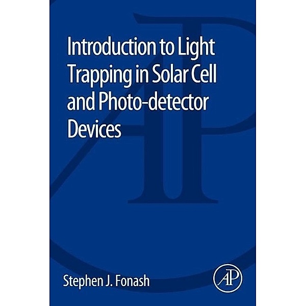 Introduction to Light Trapping in Solar Cell and Photo-detector Devices, Stephen Fonash