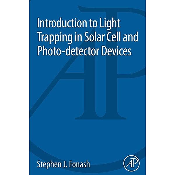 Introduction to Light Trapping in Solar Cell and Photo-detector Devices, Stephen Fonash