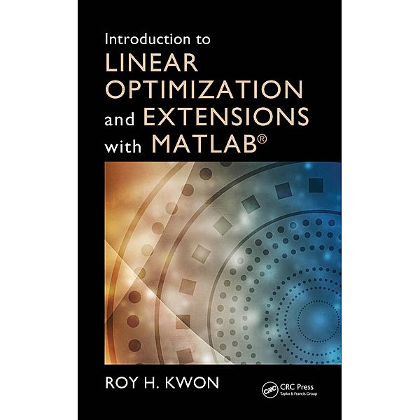 Introduction to Linear Optimization and Extensions with MATLAB, Roy H. Kwon