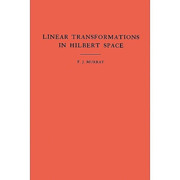 Introduction to Linear Transformations in Hilbert Space. (AM-4), Volume 4 / Annals of Mathematics Studies, Francis Joseph Murray
