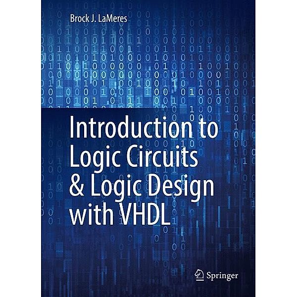 Introduction to Logic Circuits & Logic Design with VHDL, Brock J. LaMeres