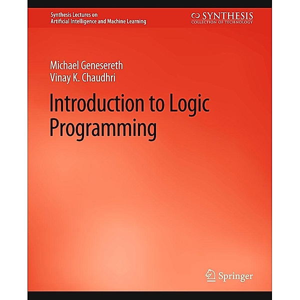 Introduction to Logic Programming / Synthesis Lectures on Artificial Intelligence and Machine Learning, Michael Genesereth, Vinay K. Chaudhri