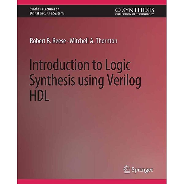 Introduction to Logic Synthesis using Verilog HDL / Synthesis Lectures on Digital Circuits & Systems, Robert B. Reese, Mitchell A. Thornton