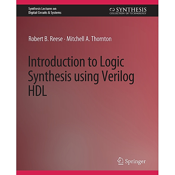 Introduction to Logic Synthesis using Verilog HDL, Robert B. Reese, Mitchell A. Thornton