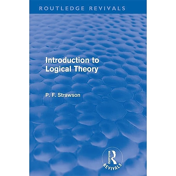 Introduction to Logical Theory (Routledge Revivals) / Routledge Revivals, P. F. Strawson