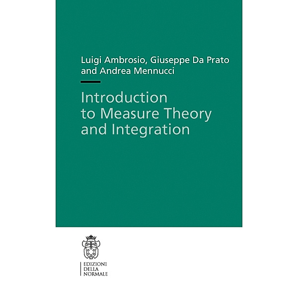 Introduction to Measure Theory and Integration, Luigi Ambrosio, Giuseppe Da Prato, Andrea Mennucci