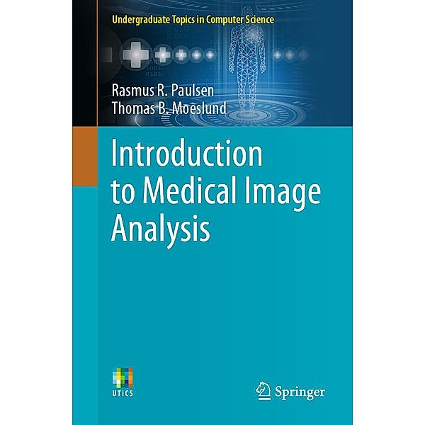 Introduction to Medical Image Analysis / Undergraduate Topics in Computer Science, Rasmus R. Paulsen, Thomas B. Moeslund