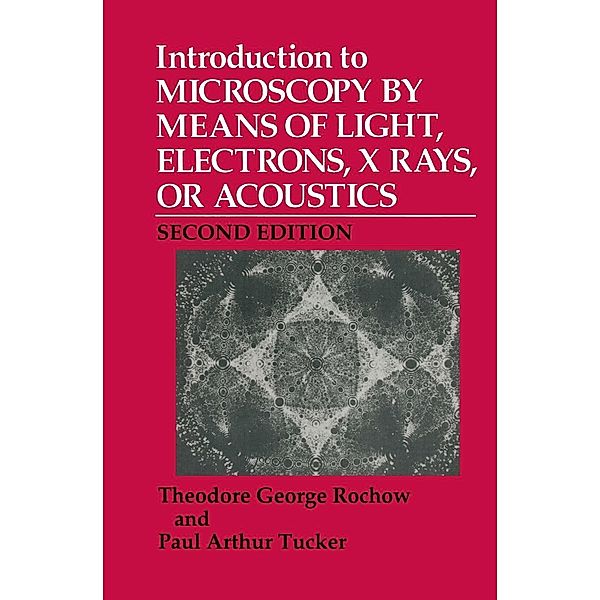 Introduction to Microscopy by Means of Light, Electrons, X Rays, or Acoustics, Theodore G. Rochow, Paul A. Tucker