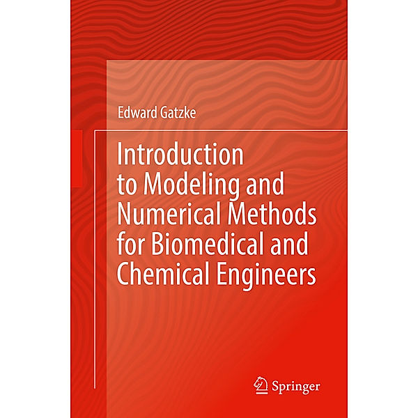 Introduction to Modeling and Numerical Methods for Biomedical and Chemical Engineers, Edward Gatzke