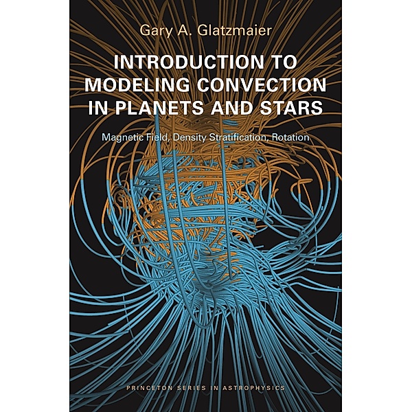 Introduction to Modeling Convection in Planets and Stars / Princeton Series in Astrophysics, Gary A. Glatzmaier