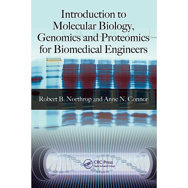 Introduction to Molecular Biology, Genomics and Proteomics for Biomedical Engineers, Robert B. Northrop, Anne N. Connor