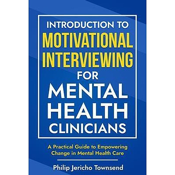 Introduction to Motivational Interviewing for Mental Health Clinicians, Philip Jericho Townsend