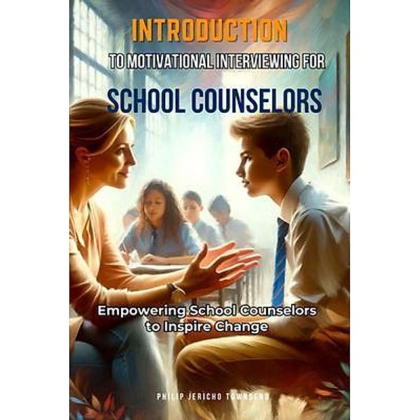 Introduction to Motivational Interviewing for School Counselors, Philip Jericho Townsend